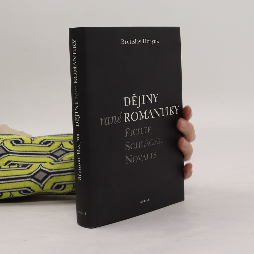 Břetislav Horyna Dějiny rané romantiky : Fichte, Schlegel, Novalis