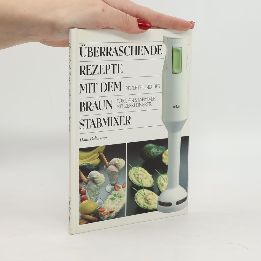 Hans Belterman Überraschende Rezepte mit dem Braun Stabmixer