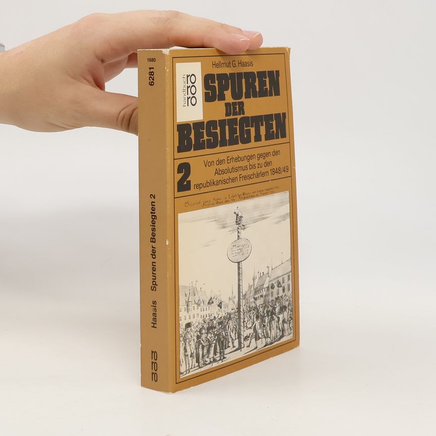 Hellmut G. Haasis Von den Erhebungen gegen den Absolutismus bis zu den republikanischen Freischärlern 1848, 49