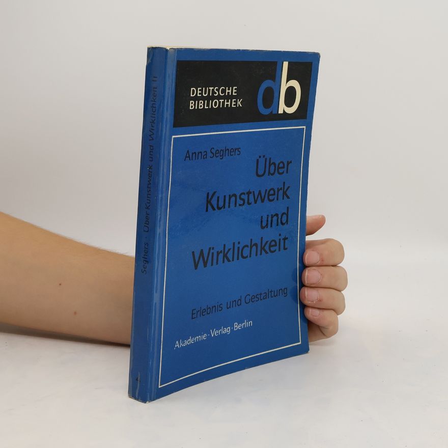 Anna Seghers Über Kunstwerk und Wirklichkeit II. Erlebnis und Gestaltung