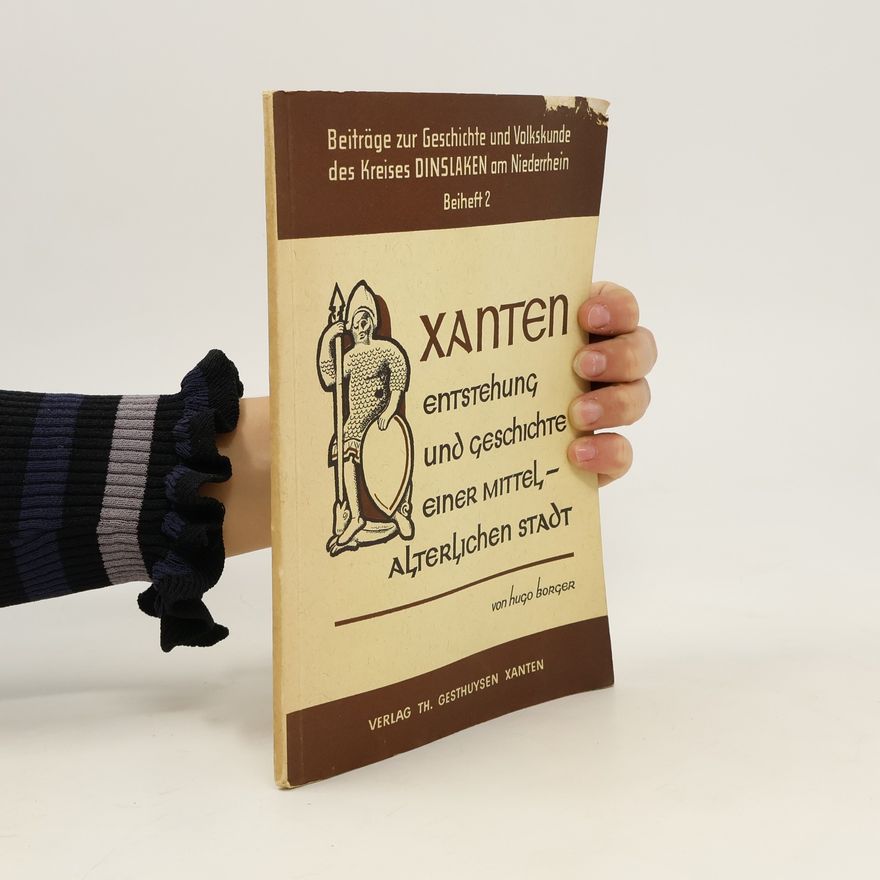 Hugo Borger Xanten, Entstehung und Geschichte einer mittelalterlichen Stadt