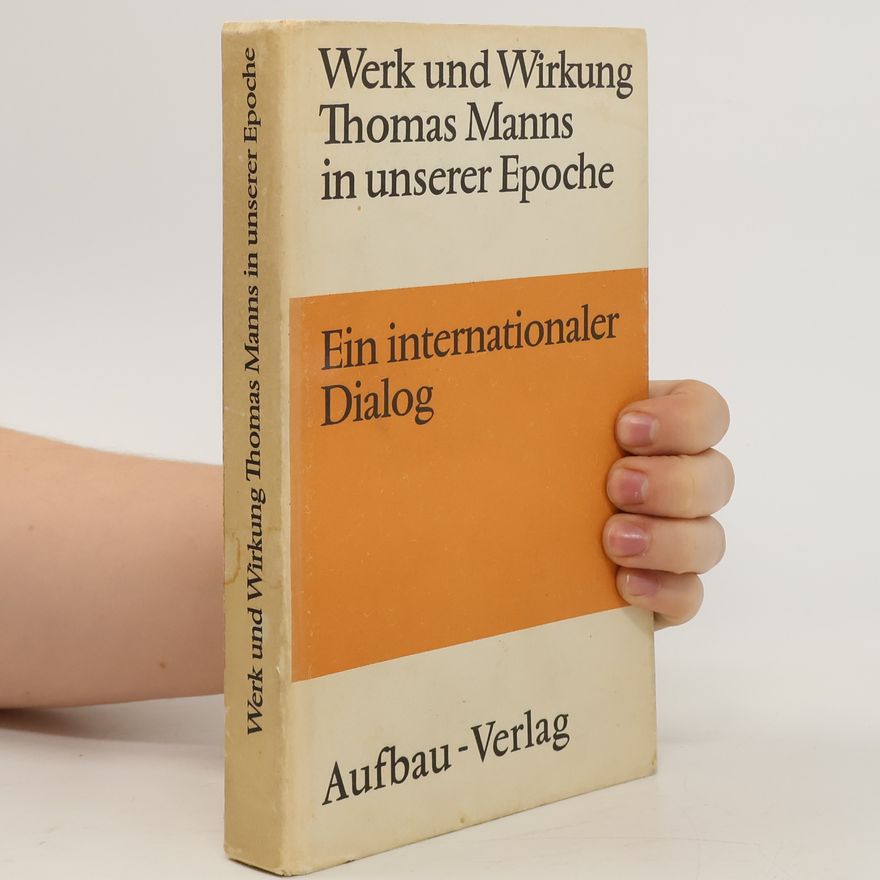 Autorenkollektiv Werk und Wirkung Thomas Manns in unserer Epoche : ein internationaler Dialog