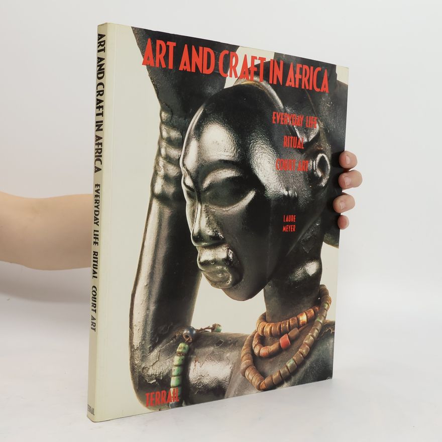 Laure Meyer Art and Craft in Africa. Everyday Life, Ritual, Court art