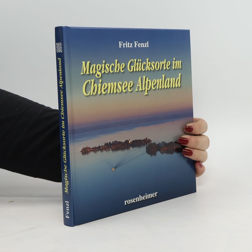 Fritz Fenzl Magische Glücksorte im Chiemsee Alpenland