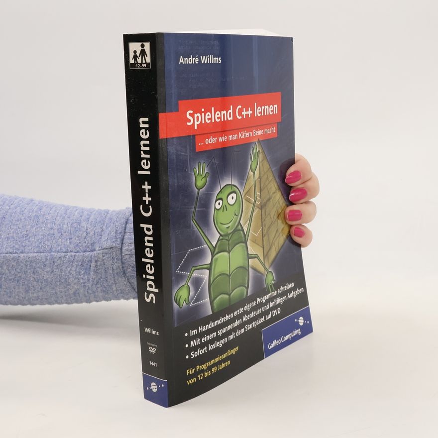 Andre Willms Spielend C++ lernen oder wie man Käfern Beine macht ; [für Programmieranfänger von 12 bis 99 Jahren]