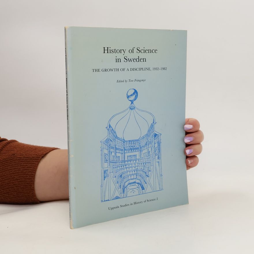 Tore Frängsmyr History of Science in Sweden. The Growth of a Discipline 1932-1982