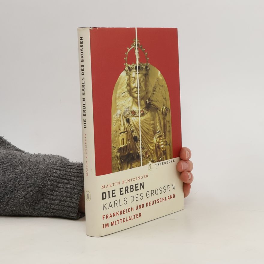 Martin Kintzinger Die Erben Karls des Großen