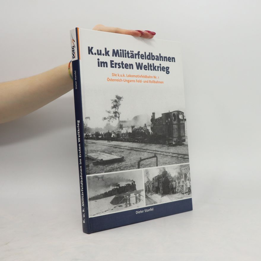 Dieter Stanfel K.u.k. Militär-Feldbahnen im Ersten Weltkrieg