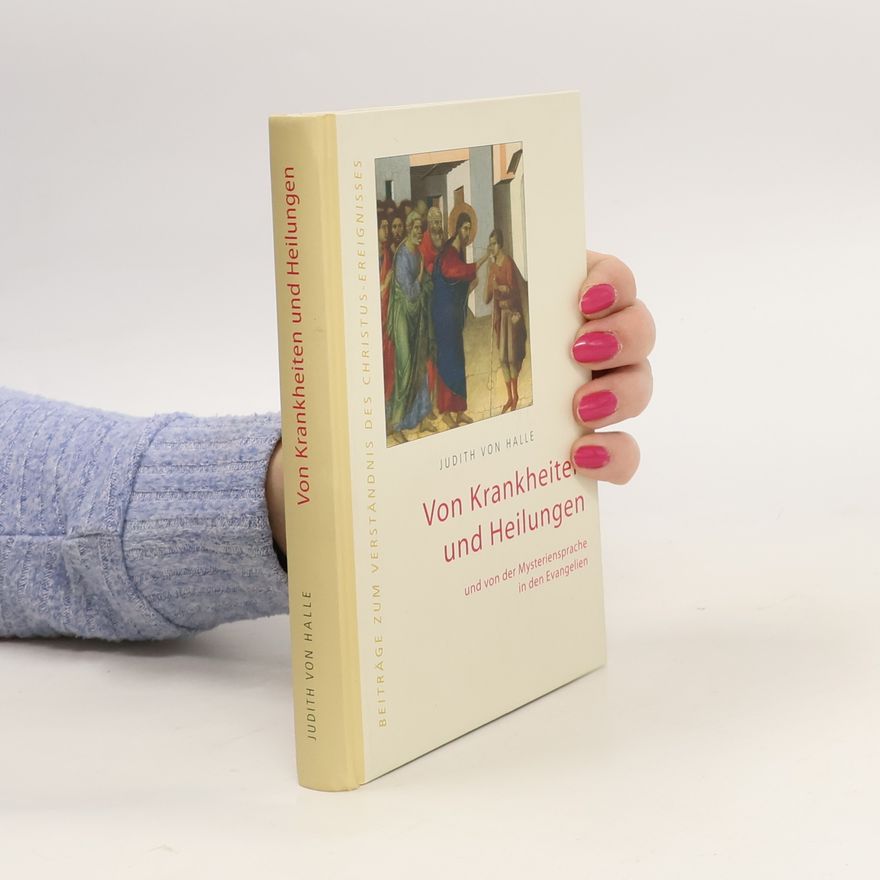 Judith von Halle Von Krankheiten und Heilungen und von der Mysteriensprache in den Evangelien