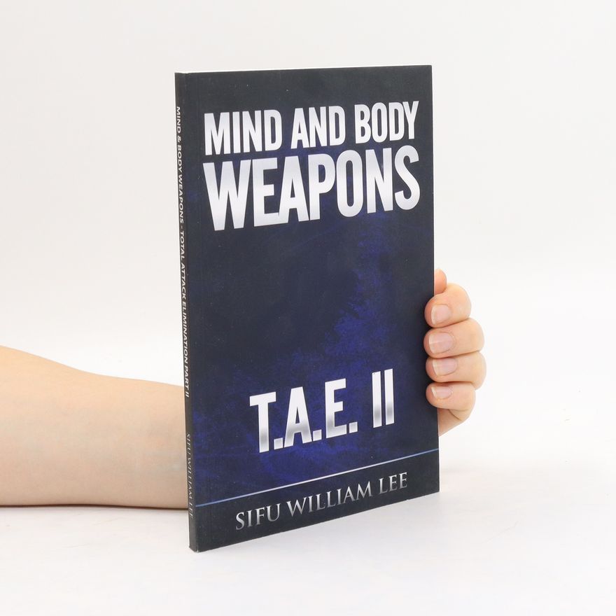 Sifu William Lee Mind and Body Weapons: Total Attack Elimination