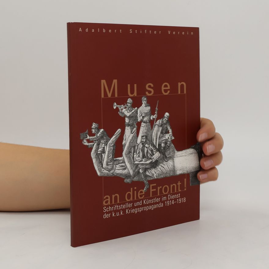 Autorenkollektiv Musen an die Front! : Schiftsteller und Künstler im Dienst der k.u.k. Kriegspropaganda 1914-1918