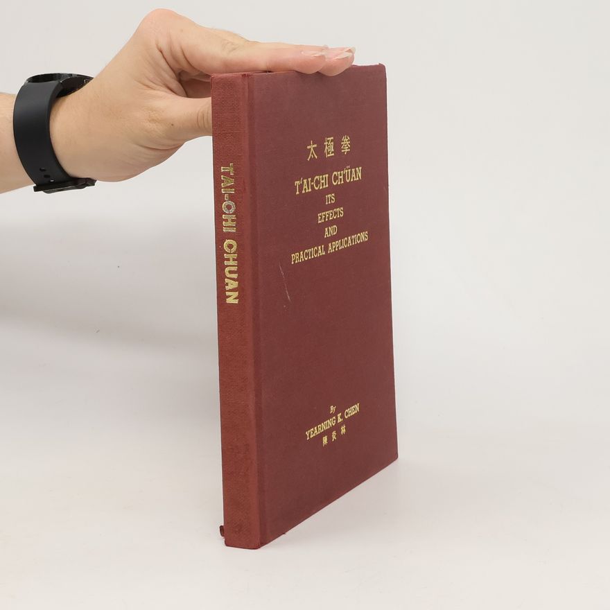 Yearning K. Chen T'ai-Chi Ch'üan. Its Effects and Practical Applications