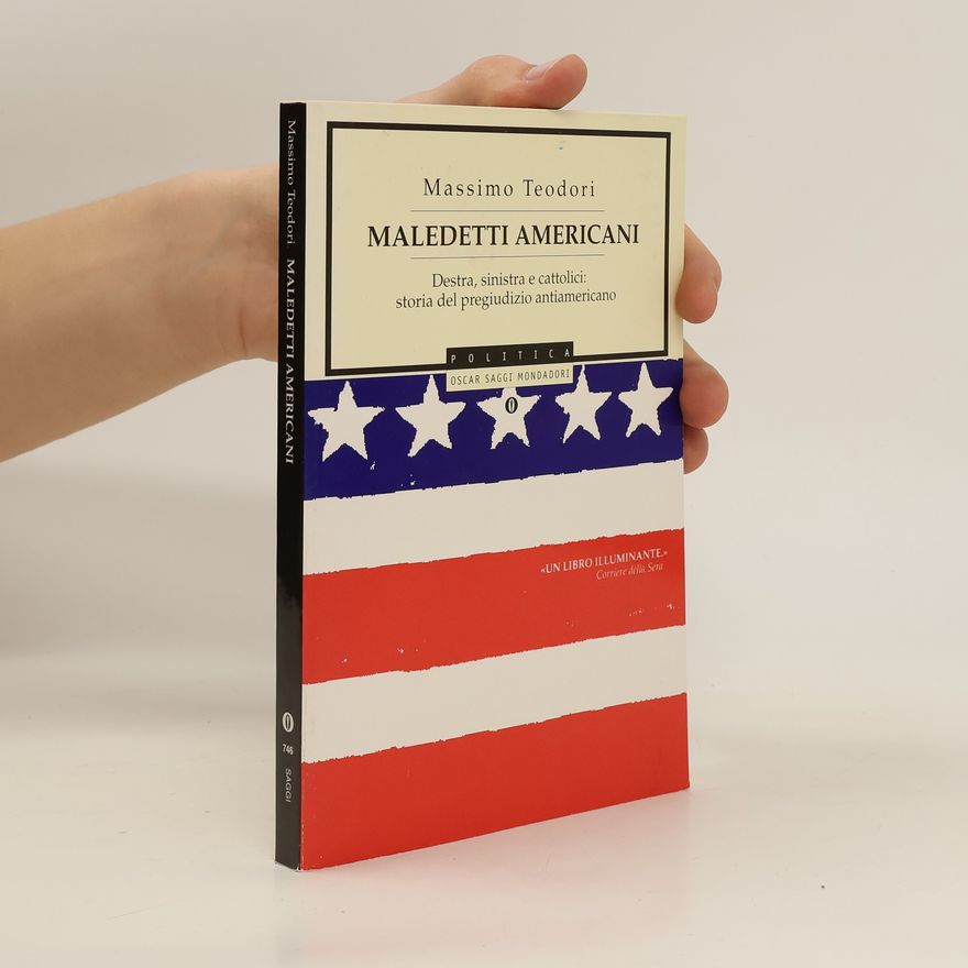 Massimo Teodori Maledetti americani. Destra, sinistra e cattolici: storia del pregiudizio antiamericano