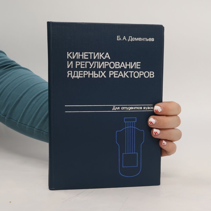 Борис Александрович Дементьев Кинетика и регулирование ядерных реакторов. Kinetika i regulirovaniye yadernykh reaktorov