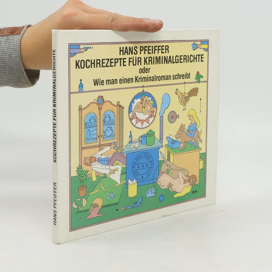 Hans Pfeiffer Kochrezepte für Kriminalgerichte oder Wie man einen Kriminalroman schreibt