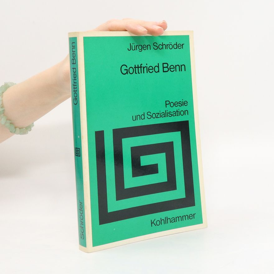 Jürgen Schröder Gottfried Benn. Poesie und Sozialisation