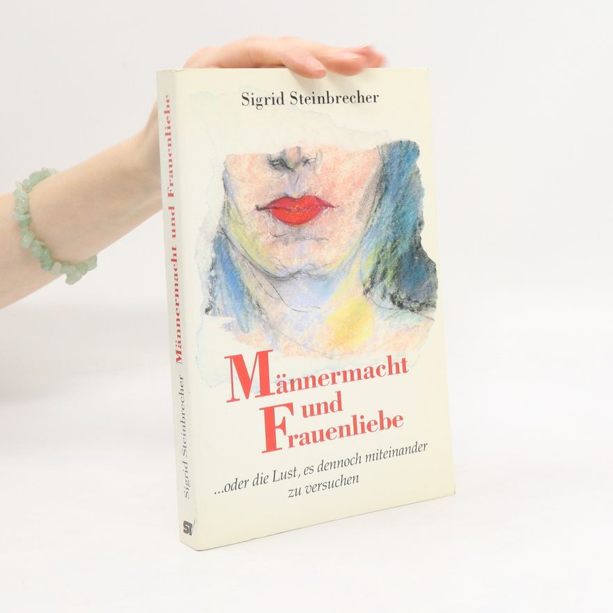 Sigrid Steinbrecher Männermacht und Frauenliebe ... oder die Lust, es dennoch miteinander zu versuchen