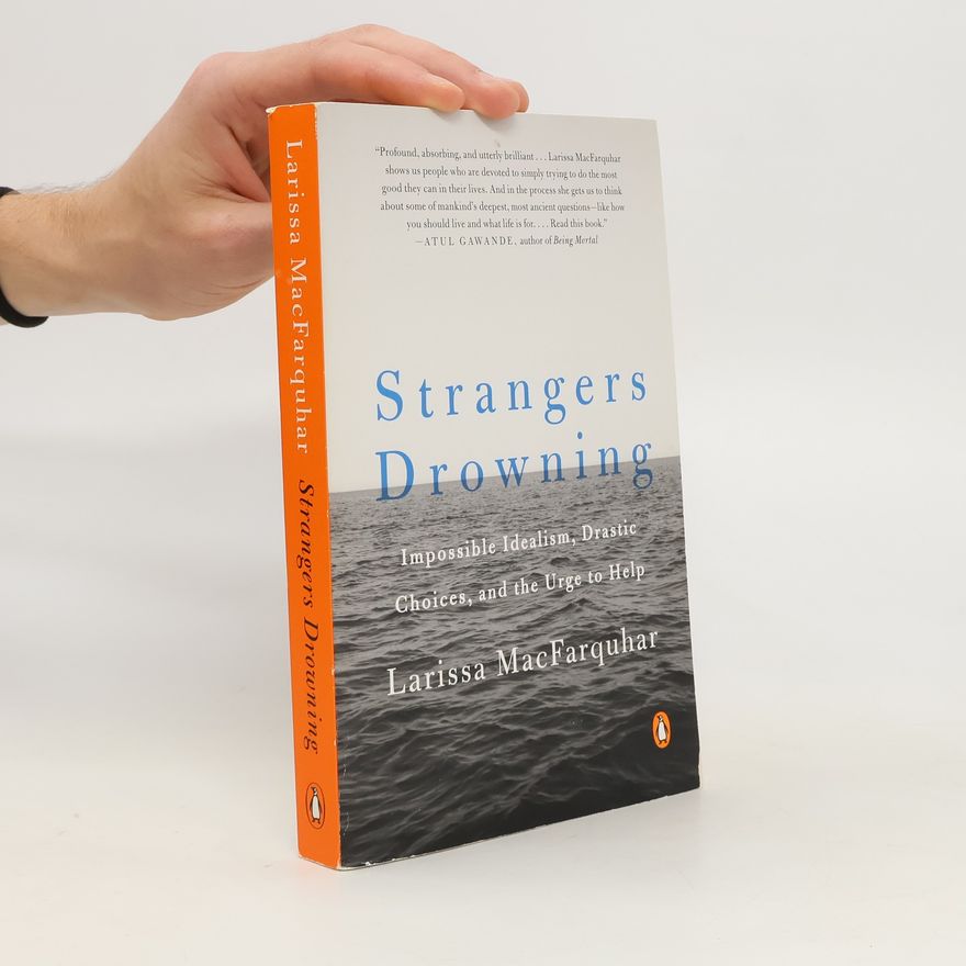 Larissa MacFarquhar Strangers Drowning: Impossible Idealism, Drastic Choices, and the Urge to Help