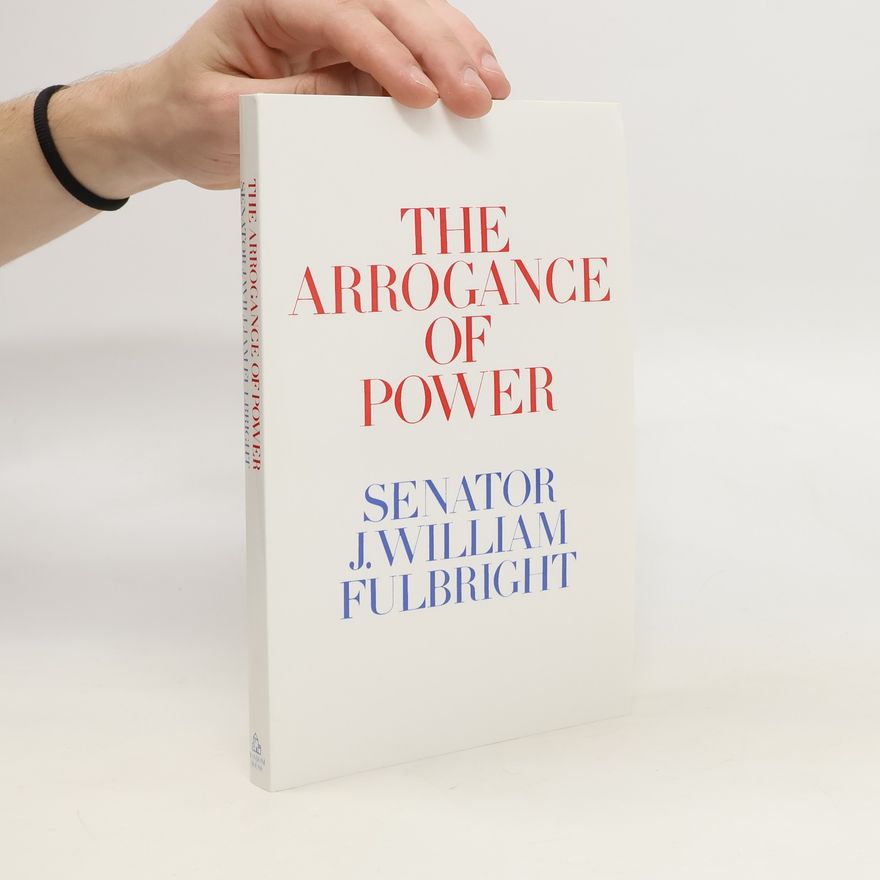 James William Fulbright The Arrogance of Power