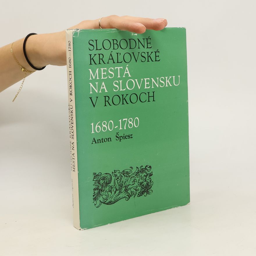 Anton Špiesz Slobodné kráľovské mestá na Slovensku v rokoch 1680-1780