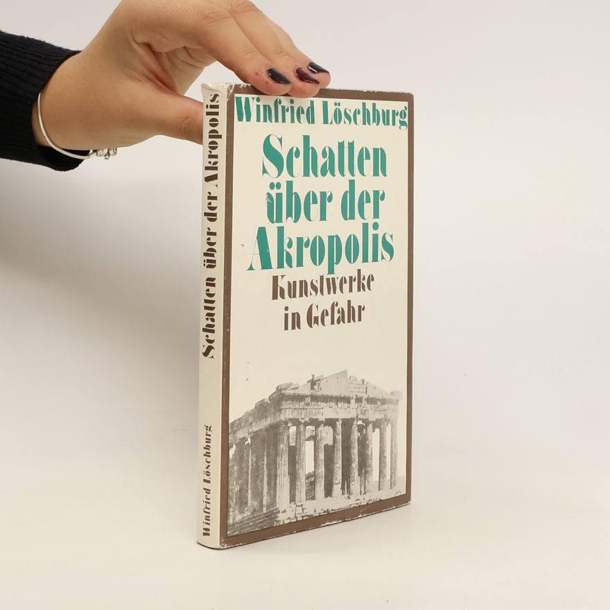 Winfried Löschburg Schatten über der Akropolis : Kunstwerke in Gefahr