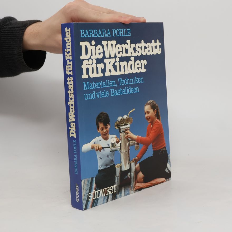 Barbara Pohle Die Werkstatt für Kinder. Materialien, Techniken und viele Bastelideen
