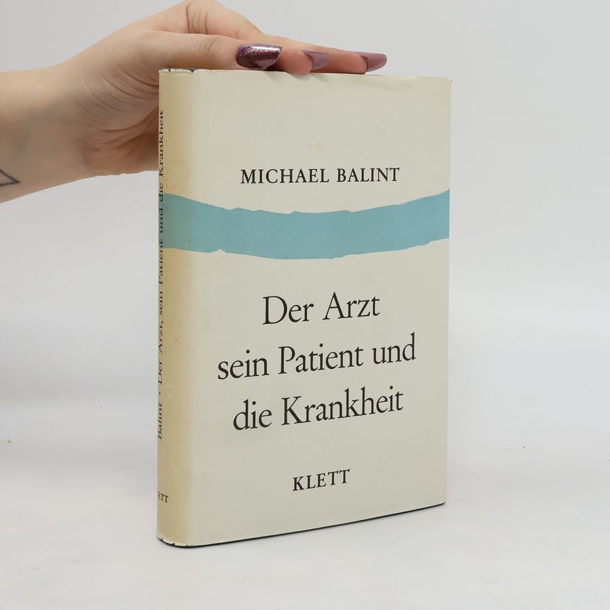Balint Michael Der Arzt, sein Patient und die Krankheit