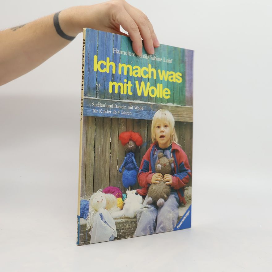 Hannelore Schäl Ich mach was mit Wolle : Spielen u. Basteln mit Wolle für Kinder ab 4 Jahren