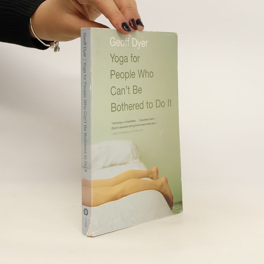 Geoff Dyer Yoga for People Who Can't Be Bothered to Do It