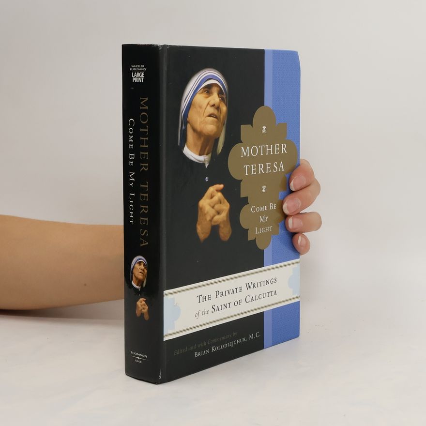 Mutter Teresa Mother Teresa: come be my light: the private writings of the Saint of Calcutta