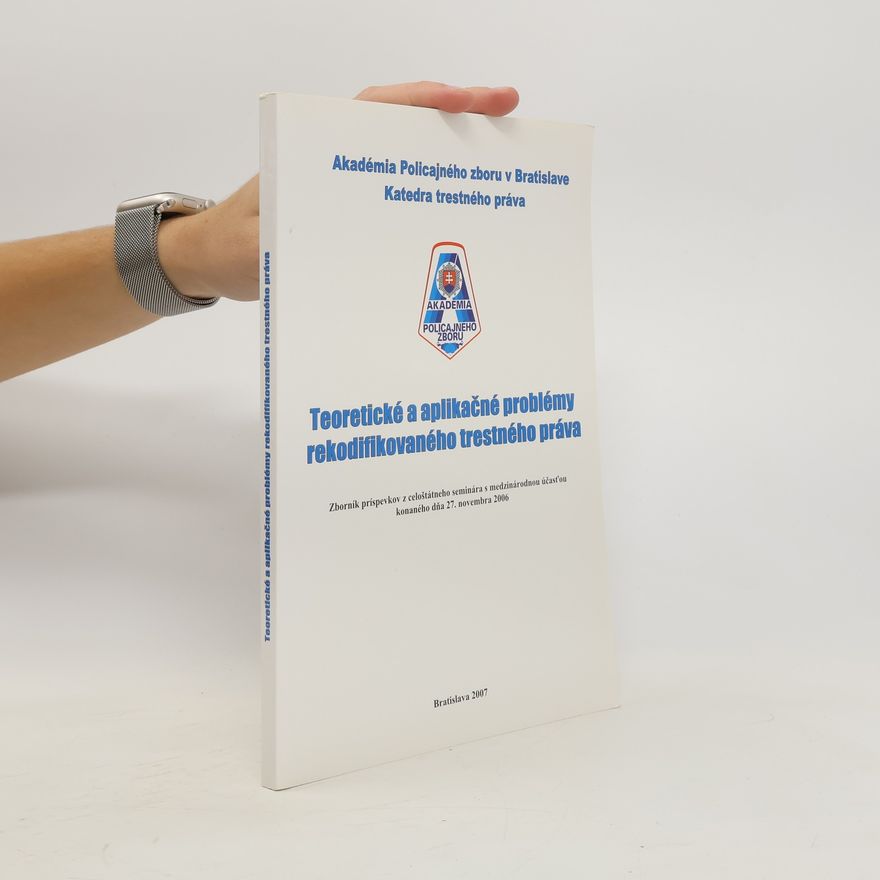 Kolektiv autorů Teoretické a aplikačné problémy rekodifikovaného trestného práva : zborník príspevkov z celoštátneho seminára s medzinárodnou účasťou konaného dňa 27. novembra 2006
