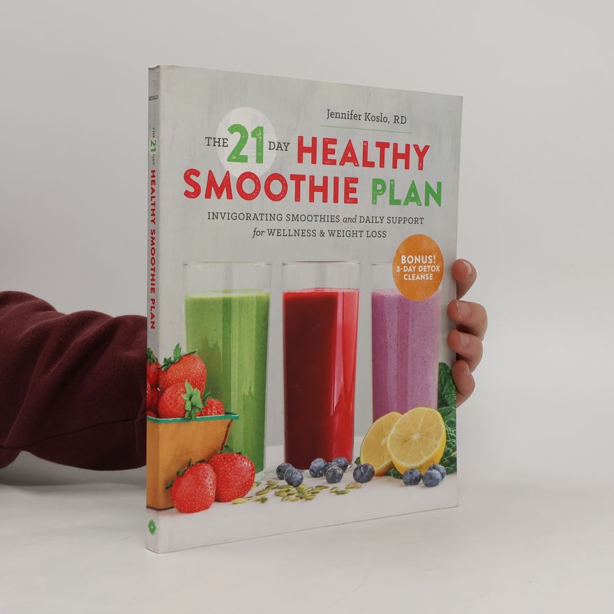 Jennifer Koslo, RD The 21 Day Healthy Smoothie Plan