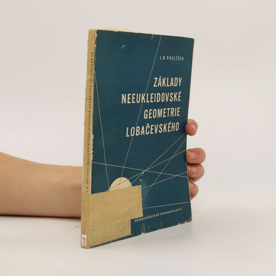 Jan B. Pavlíček Základy neeukleidovské geometrie Lobačevského