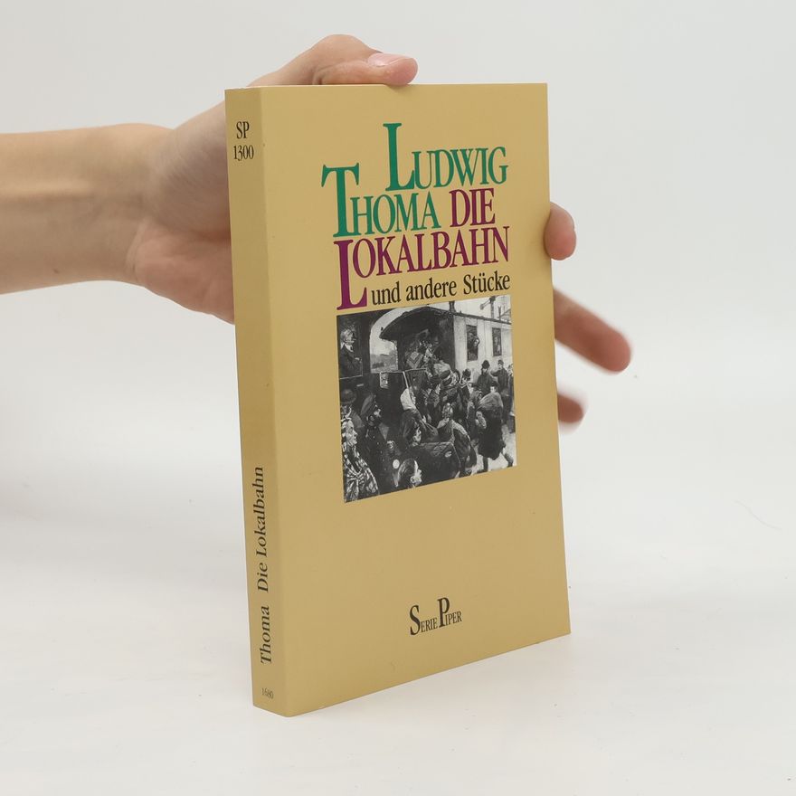 Ludwig Thoma Die Lokalbahn und andere Stücke