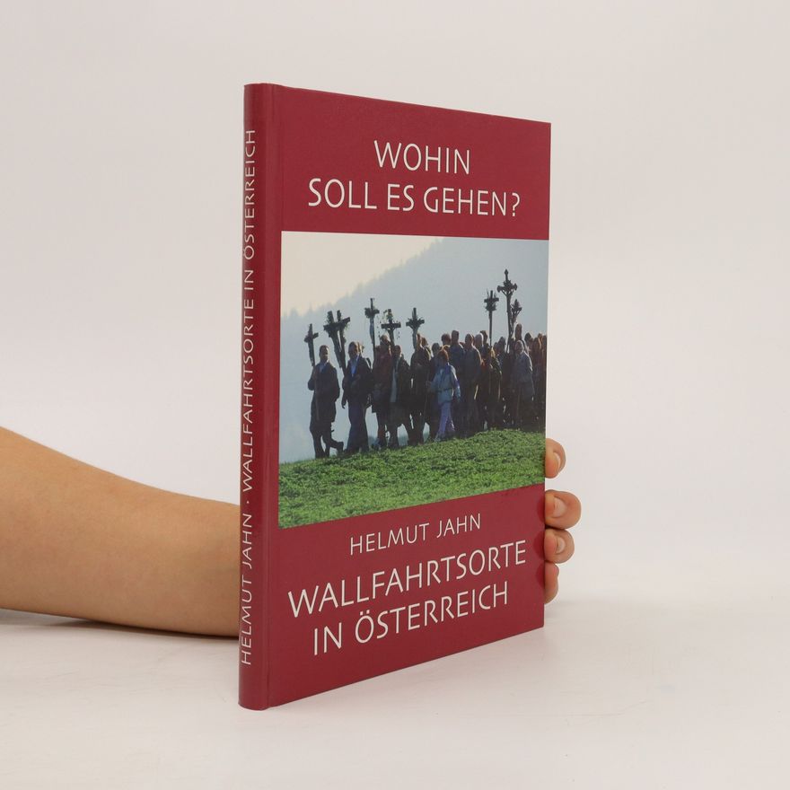 Helmut Jahn Wohin soll ich gehen? Wallfahrtsorte in Österreich