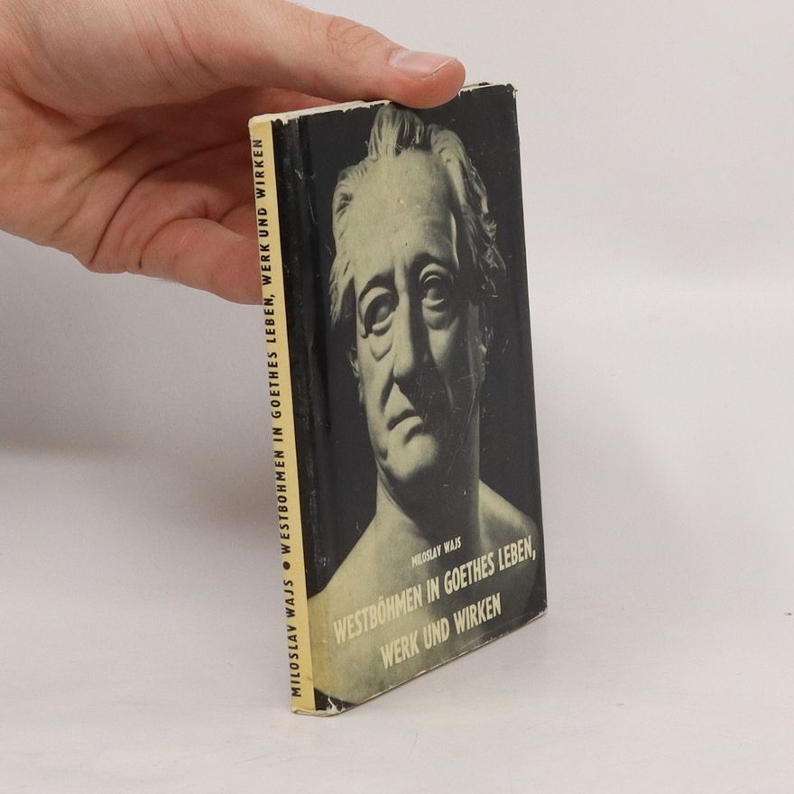 Miloslav Wajs Westböhmen in Goethes Leben, Werk und Wirken