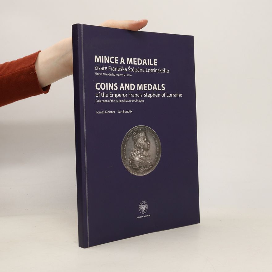 Jan Boublík Mince a medaile císaře Františka Štěpána Lotrinského. Coins and medals of the emperor Francis Stephen of Lorraine