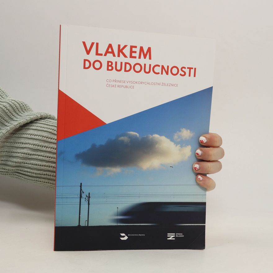 Various authors Vlakem do budoucnosti. Co přinese vysokorychlostní železnice České republice