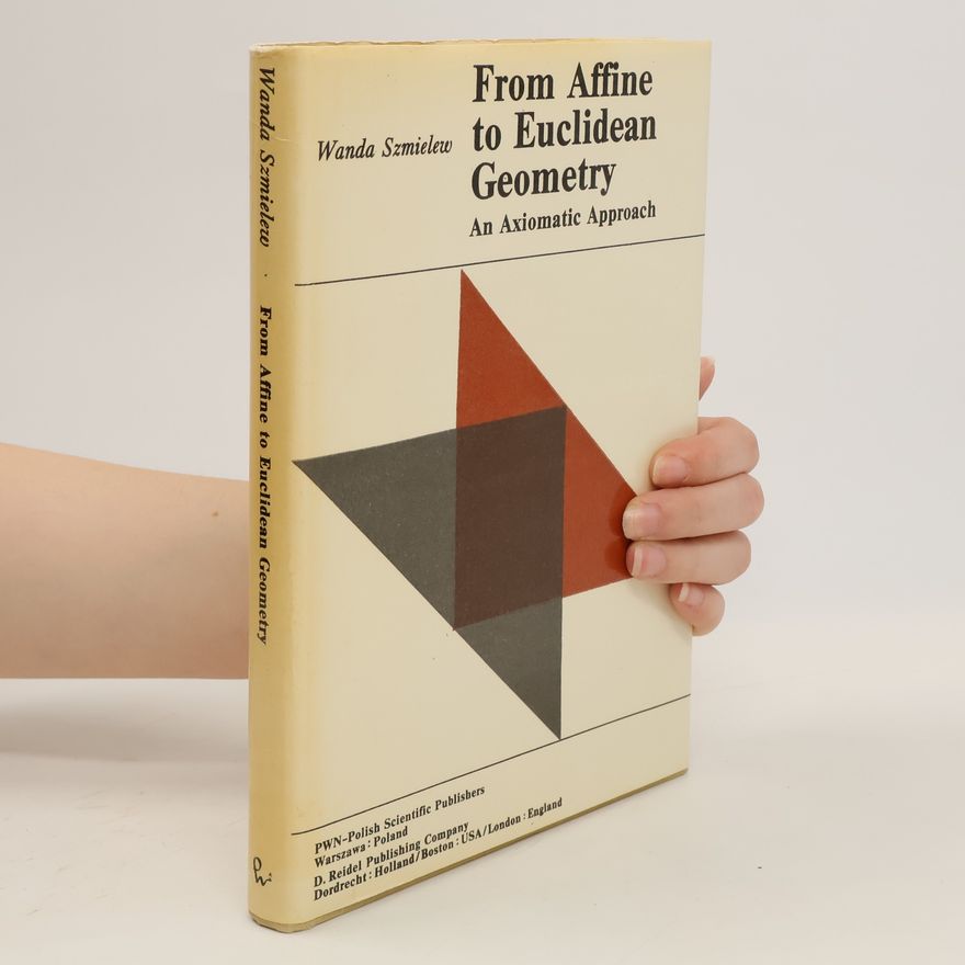 Wanda Szmielew From affine to Euclidean geometry. An axiomatic approach