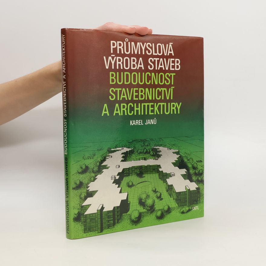 Karel Janů Průmyslová výroba staveb : budoucnost stavebnictví a architektury