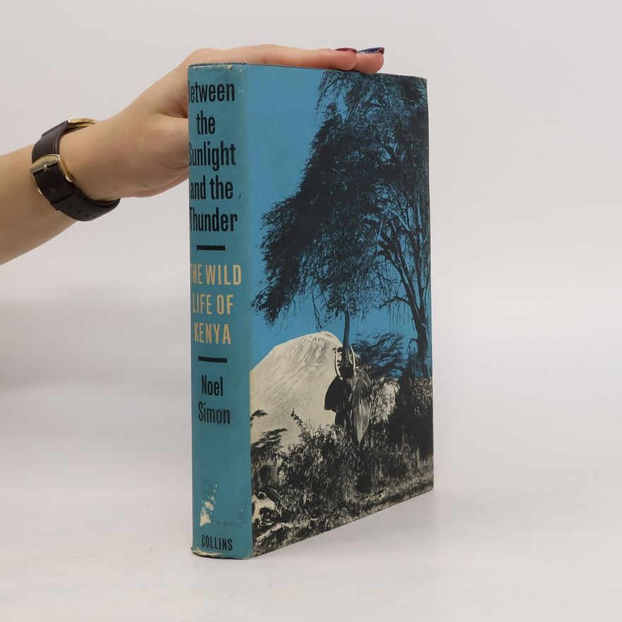 Noel Simon Between the Sunlight and the Thunder: The Wild Life of Kenya