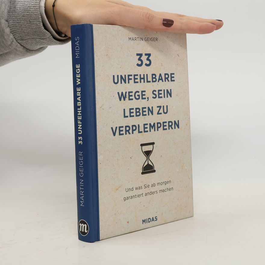 Martin Geiger 33 unfehlbare Wege, sein Leben zu verplempern