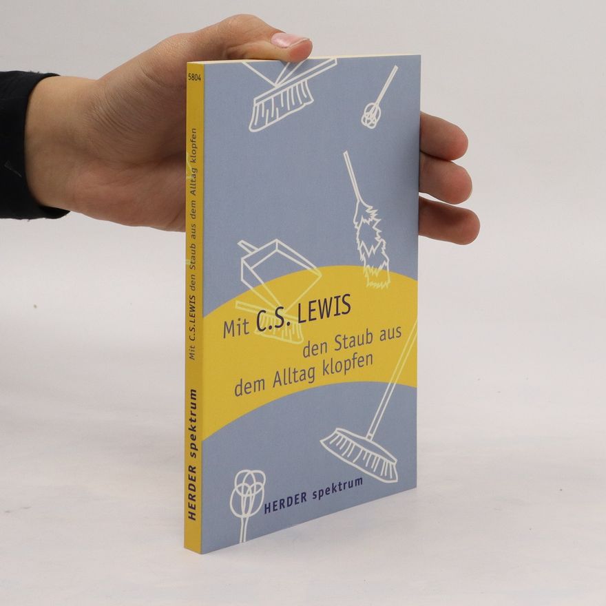 Clive Staples Lewis Mit C. S. Lewis den Staub aus dem Alltag klopfen