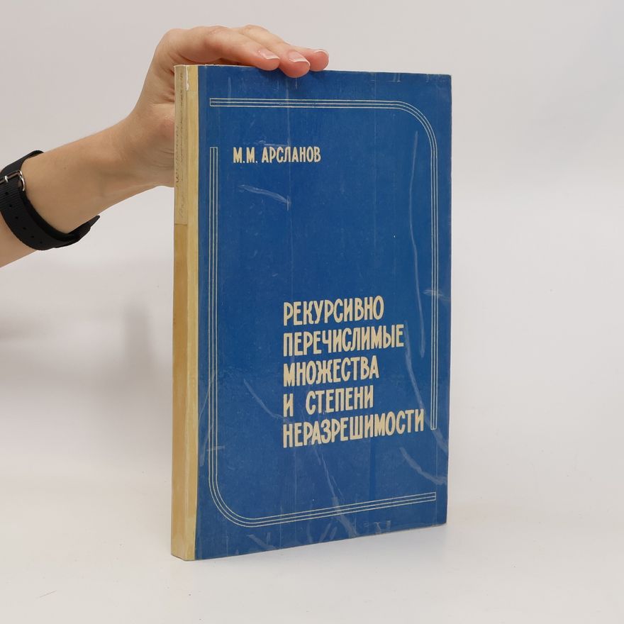 Marat M. Arslanov Рекурсивно перечислимые множества и степени неразрешимости. Rekursivno perechislimyye mnozhestva i stepeni nerazreshimosti