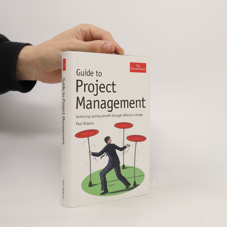Paul Craig Roberts Guide to project management : achieving lasting benefit through effective change