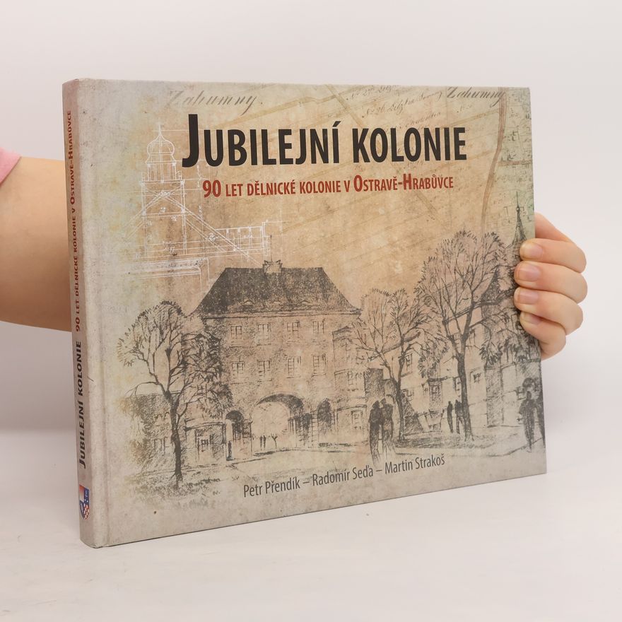 Radomír Seďa Jubilejní kolonie : 90 let dělnické kolonie v Ostravě-Hrabůvce
