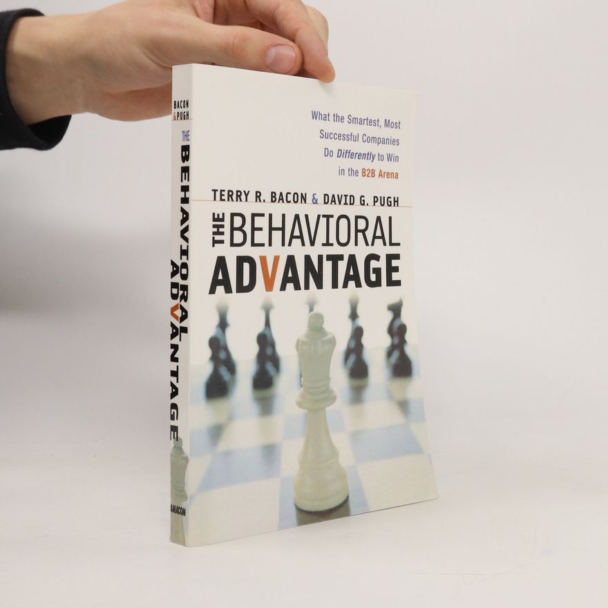 David G (David George) Pugh The behavioral advantage : what the smartest, most successful companies do differently to win in the B2B arena