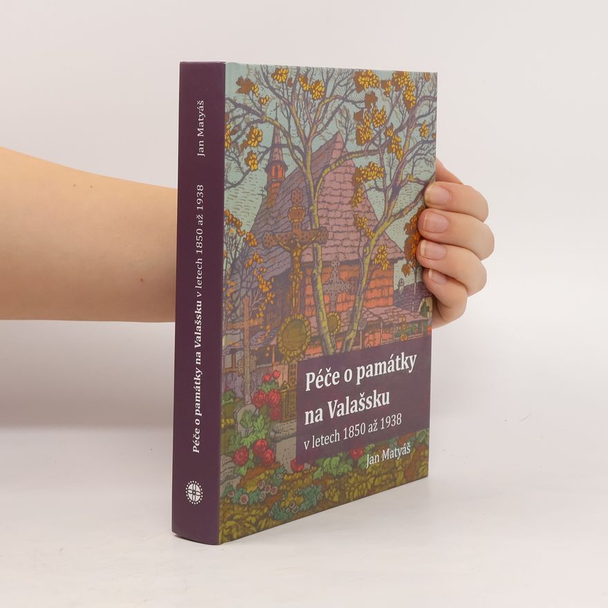 Jan Matyáš Péče o památky na Valašsku v letech 1850 až 1938