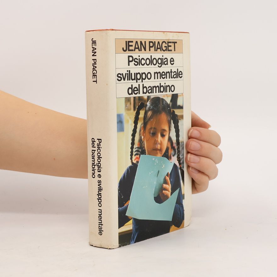Jean Piaget Psicologia e sviluppo mentale del bambino