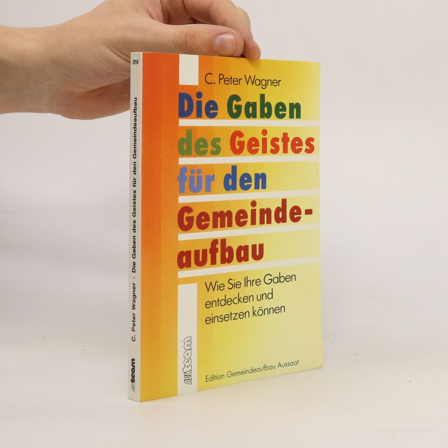 C. Peter Charles Wagner Die Gaben des Geistes für den Gemeindeaufbau